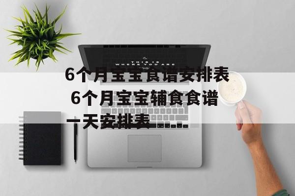 6个月宝宝食谱安排表 6个月宝宝辅食食谱一天安排表-第1张图片-
