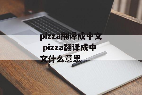pizza翻译成中文 pizza翻译成中文什么意思-第1张图片-