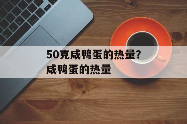 50克咸鸭蛋的热量？咸鸭蛋的热量-第1张图片-