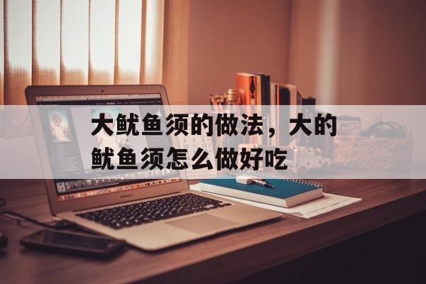 大鱿鱼须的做法，大的鱿鱼须怎么做好吃-第1张图片-
