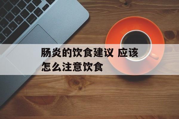 肠炎的饮食建议 应该怎么注意饮食-第1张图片-