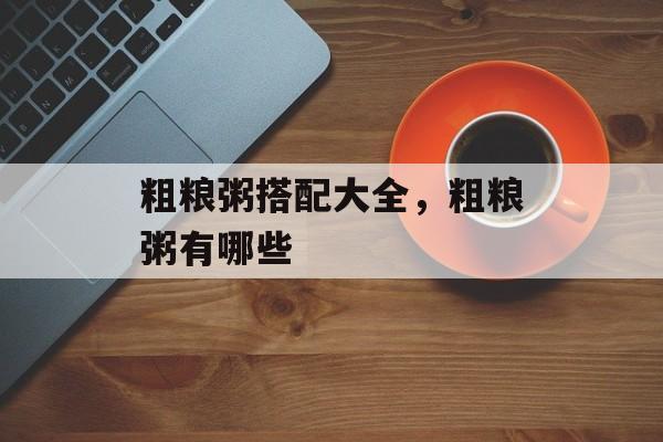 粗粮粥搭配大全，粗粮粥有哪些-第1张图片-