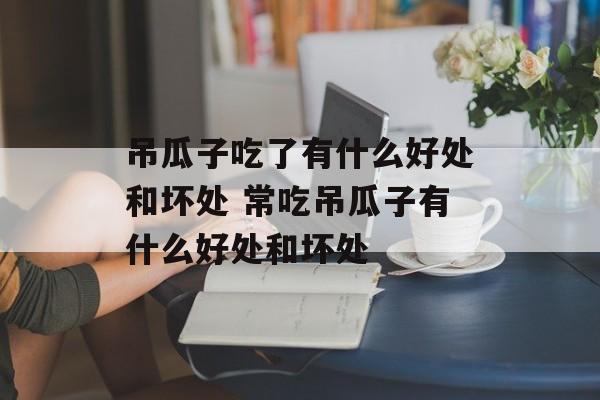 吊瓜子吃了有什么好处和坏处 常吃吊瓜子有什么好处和坏处-第1张图片-