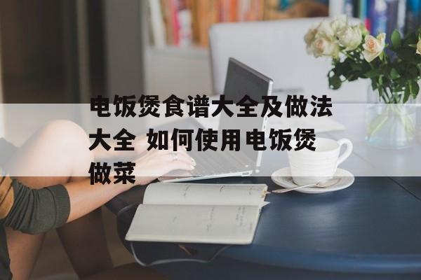 电饭煲食谱大全及做法大全 如何使用电饭煲做菜-第1张图片-