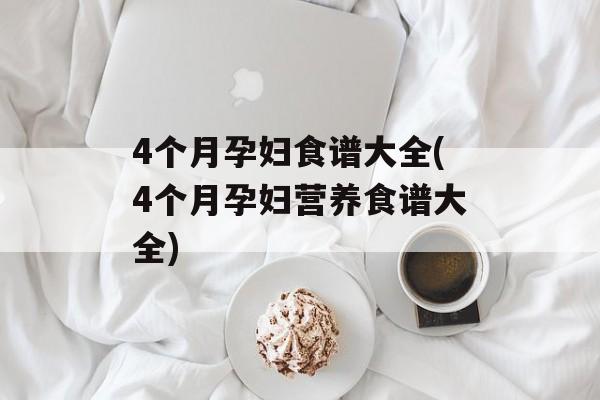 4个月孕妇食谱大全(4个月孕妇营养食谱大全)-第1张图片-