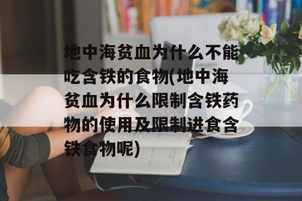 地中海贫血为什么不能吃含铁的食物(地中海贫血为什么限制含铁药物的使用及限制进食含铁食物呢)-第1张图片-