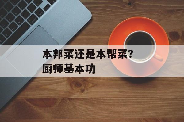 本邦菜还是本帮菜？ 厨师基本功-第1张图片-