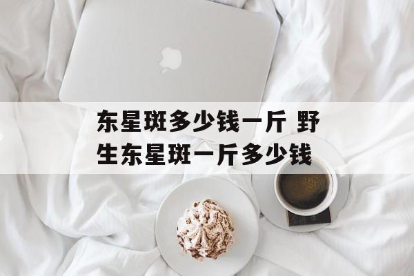东星斑多少钱一斤 野生东星斑一斤多少钱-第1张图片-