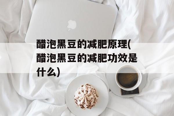 醋泡黑豆的减肥原理(醋泡黑豆的减肥功效是什么)-第1张图片-