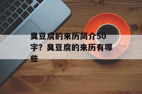 臭豆腐的来历简介50字？臭豆腐的来历有哪些-第1张图片-