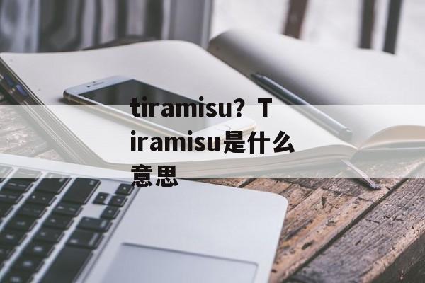 tiramisu？Tiramisu是什么意思-第1张图片-