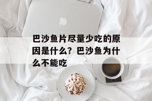 巴沙鱼片尽量少吃的原因是什么？巴沙鱼为什么不能吃-第1张图片-