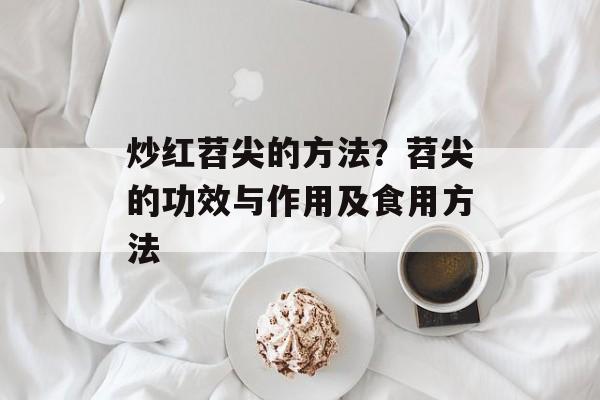炒红苕尖的方法？苕尖的功效与作用及食用方法-第1张图片-