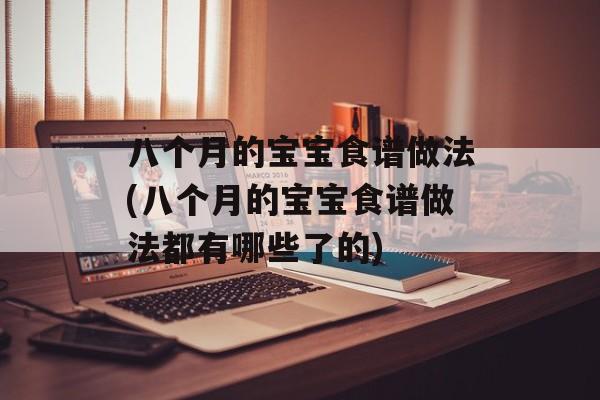八个月的宝宝食谱做法(八个月的宝宝食谱做法都有哪些了的)-第1张图片-