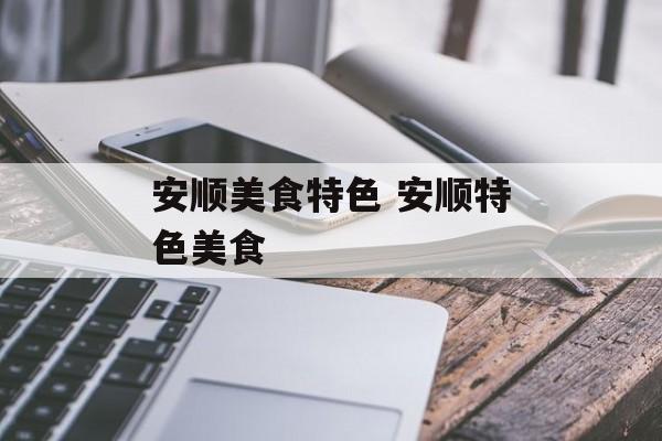 安顺美食特色 安顺特色美食-第1张图片-