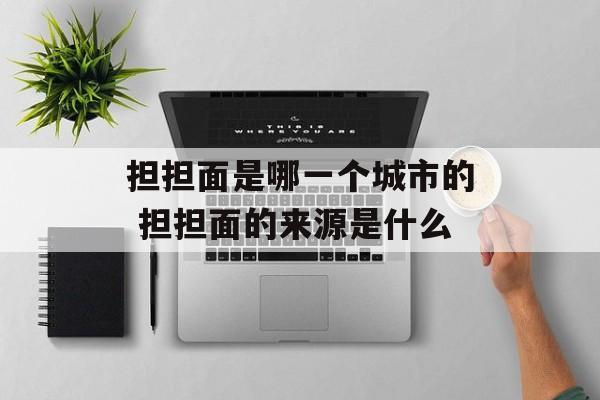 担担面是哪一个城市的 担担面的来源是什么-第1张图片-
