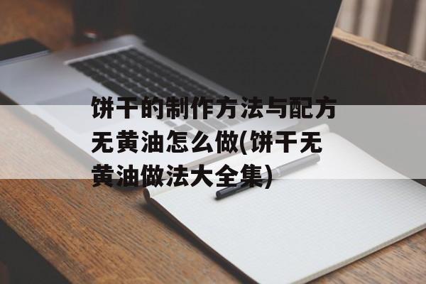 饼干的制作方法与配方无黄油怎么做(饼干无黄油做法大全集)-第1张图片-