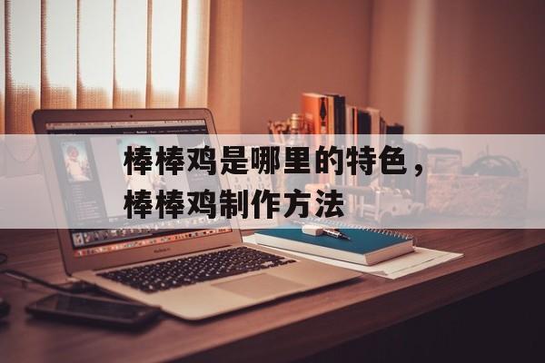 棒棒鸡是哪里的特色，棒棒鸡制作方法-第1张图片-