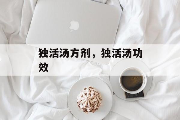 独活汤方剂，独活汤功效-第1张图片-