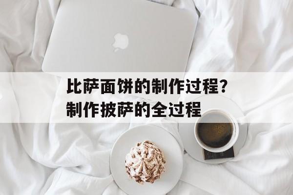 比萨面饼的制作过程？制作披萨的全过程-第1张图片-