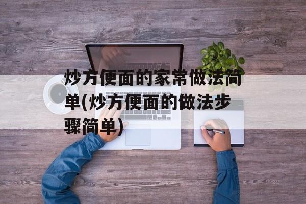 炒方便面的家常做法简单(炒方便面的做法步骤简单)-第1张图片-