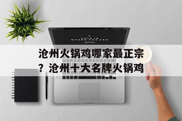 沧州火锅鸡哪家最正宗？沧州十大名牌火锅鸡-第1张图片-