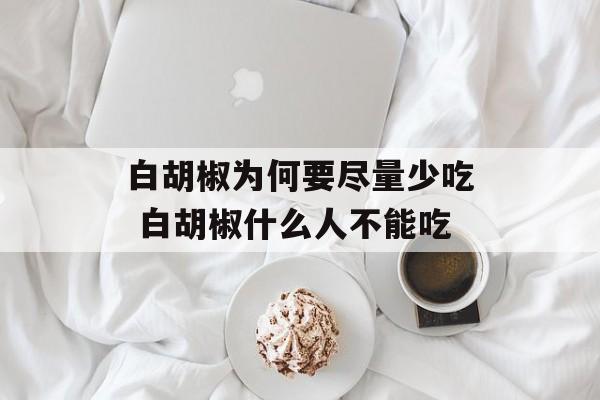 白胡椒为何要尽量少吃 白胡椒什么人不能吃-第1张图片-