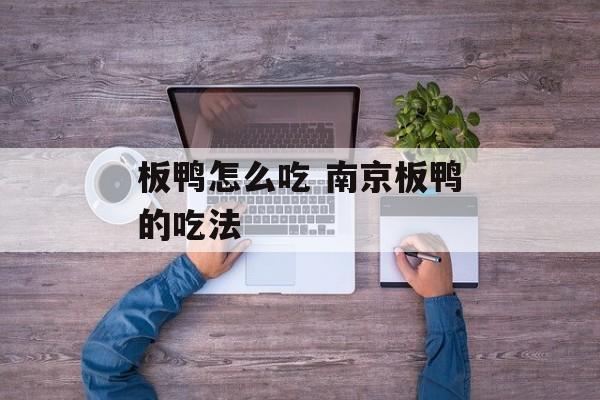 板鸭怎么吃 南京板鸭的吃法-第1张图片-