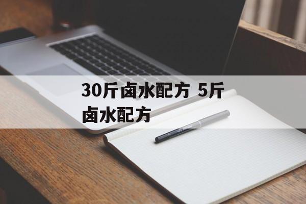 30斤卤水配方 5斤卤水配方-第1张图片-