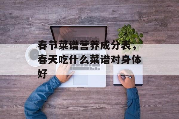 春节菜谱营养成分表，春天吃什么菜谱对身体好-第1张图片-