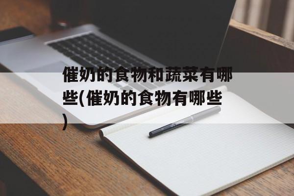 催奶的食物和蔬菜有哪些(催奶的食物有哪些)-第1张图片-