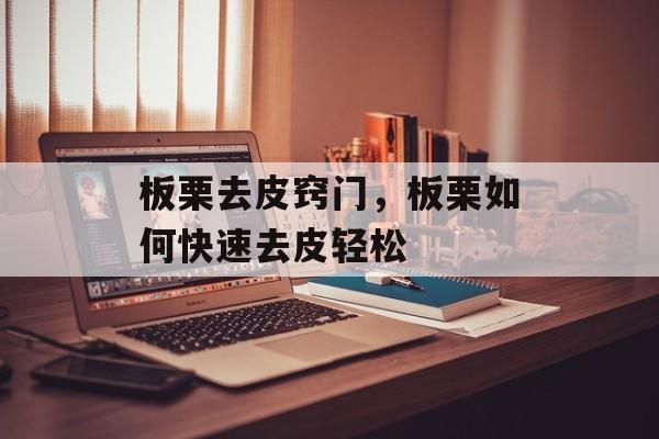板栗去皮窍门，板栗如何快速去皮轻松-第1张图片-