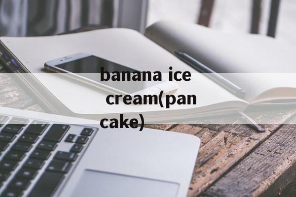 banana ice cream(pancake)-第1张图片-