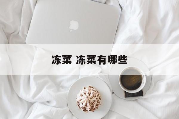 冻菜 冻菜有哪些-第1张图片-
