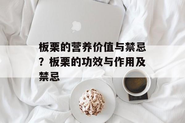 板栗的营养价值与禁忌？板栗的功效与作用及禁忌-第1张图片-
