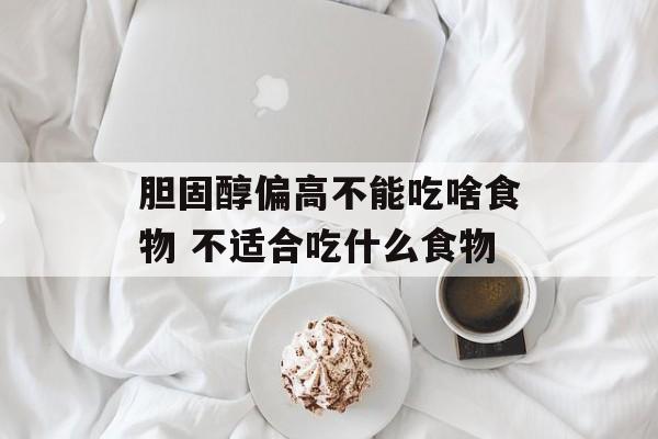 胆固醇偏高不能吃啥食物 不适合吃什么食物-第1张图片-