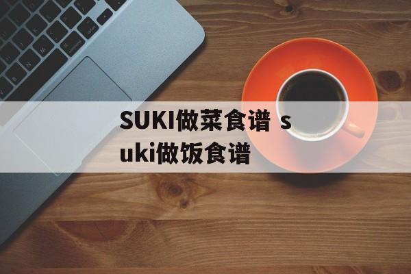 SUKI做菜食谱 suki做饭食谱-第1张图片-