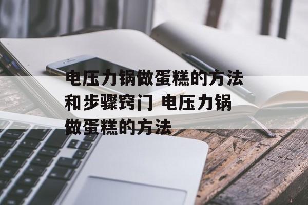电压力锅做蛋糕的方法和步骤窍门 电压力锅做蛋糕的方法-第1张图片-