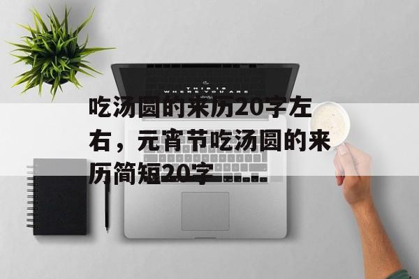 吃汤圆的来历20字左右，元宵节吃汤圆的来历简短20字-第1张图片-