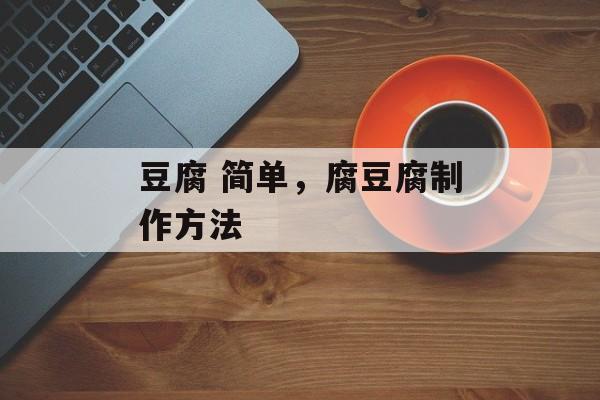 豆腐 简单，腐豆腐制作方法-第1张图片-