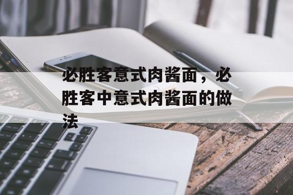 必胜客意式肉酱面，必胜客中意式肉酱面的做法-第1张图片-