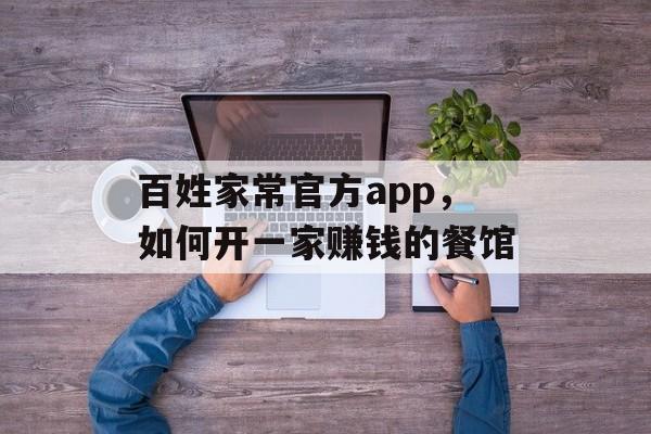 百姓家常官方app，如何开一家赚钱的餐馆-第1张图片-