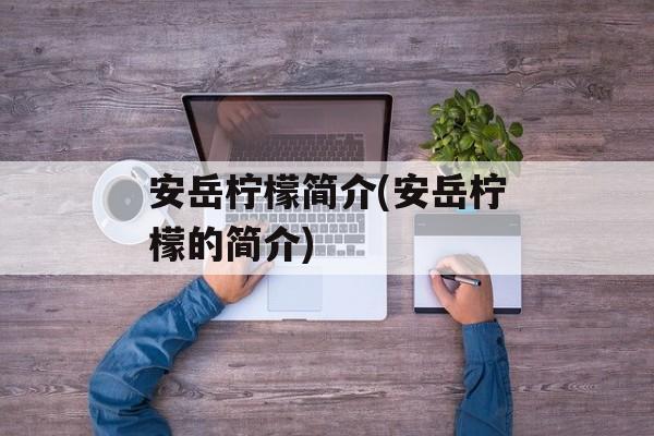 安岳柠檬简介(安岳柠檬的简介)-第1张图片-