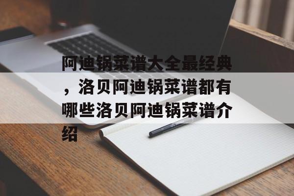 阿迪锅菜谱大全最经典，洛贝阿迪锅菜谱都有哪些洛贝阿迪锅菜谱介绍-第1张图片-