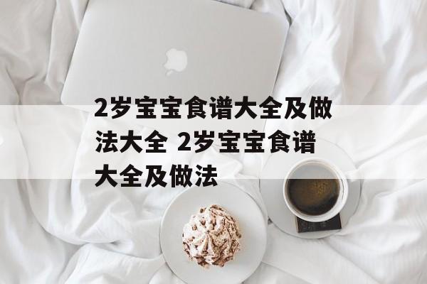2岁宝宝食谱大全及做法大全 2岁宝宝食谱大全及做法-第1张图片-