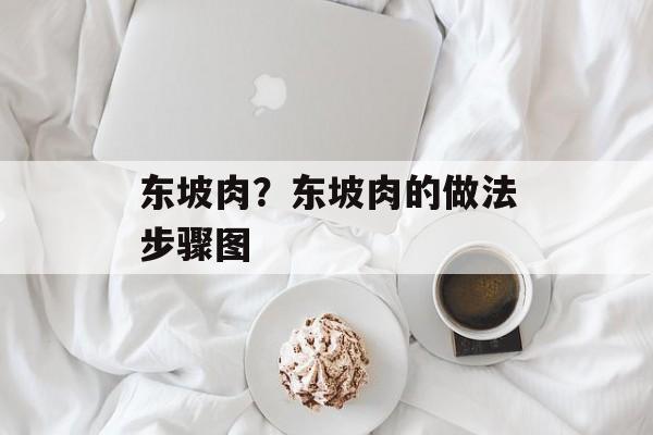 东坡肉？东坡肉的做法步骤图-第1张图片-