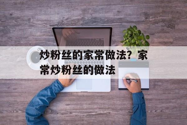 炒粉丝的家常做法？家常炒粉丝的做法-第1张图片-
