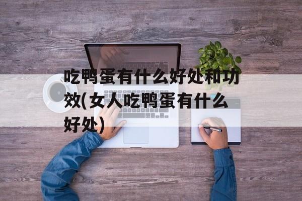 吃鸭蛋有什么好处和功效(女人吃鸭蛋有什么好处)-第1张图片-