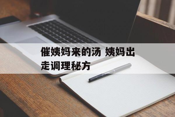 催姨妈来的汤 姨妈出走调理秘方-第1张图片-