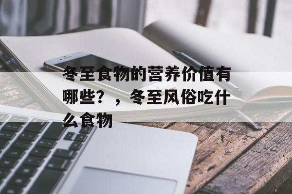 冬至食物的营养价值有哪些？，冬至风俗吃什么食物-第1张图片-